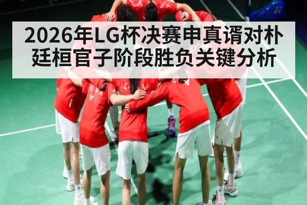 2026年LG杯决赛申真谞对朴廷桓官子阶段胜负关键分析