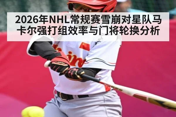 2026年NHL常规赛雪崩对星队马卡尔强打组效率与门将轮换分析